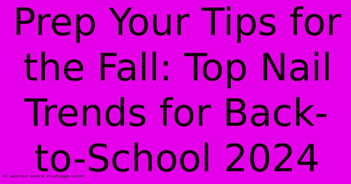 Prep Your Tips For The Fall: Top Nail Trends For Back-to-School 2024