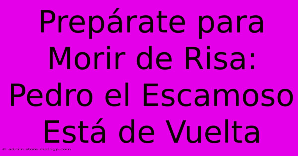 Prepárate Para Morir De Risa: Pedro El Escamoso Está De Vuelta