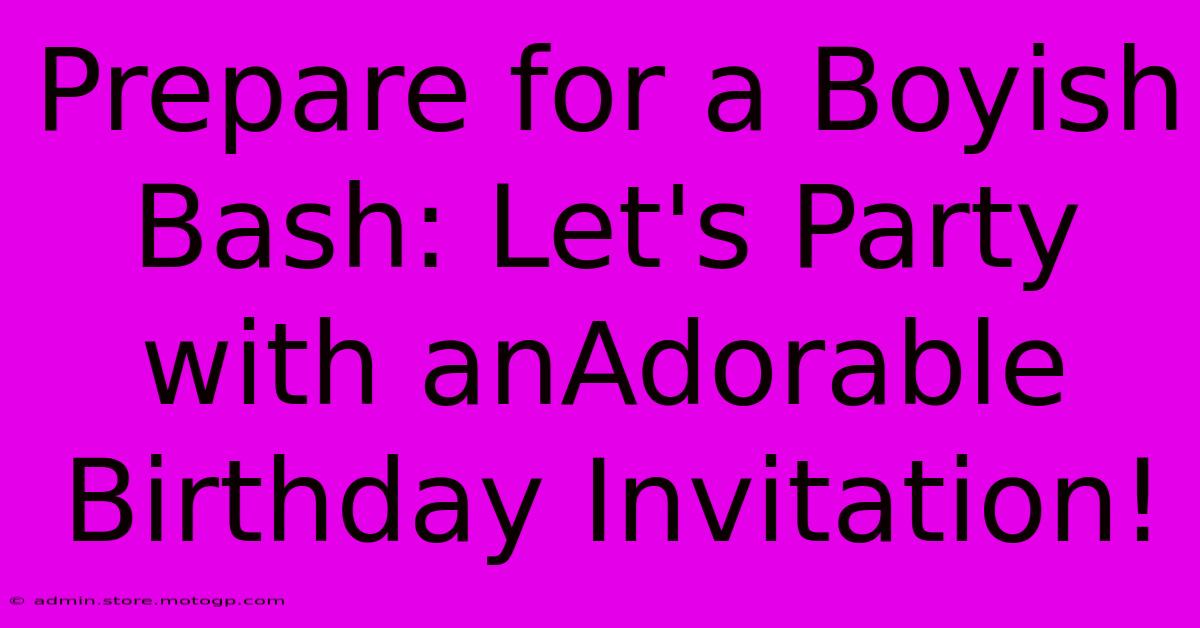 Prepare For A Boyish Bash: Let's Party With AnAdorable Birthday Invitation!