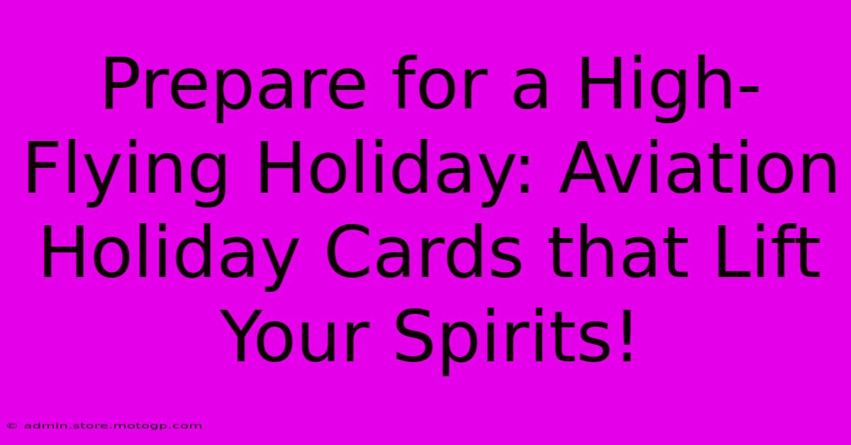 Prepare For A High-Flying Holiday: Aviation Holiday Cards That Lift Your Spirits!