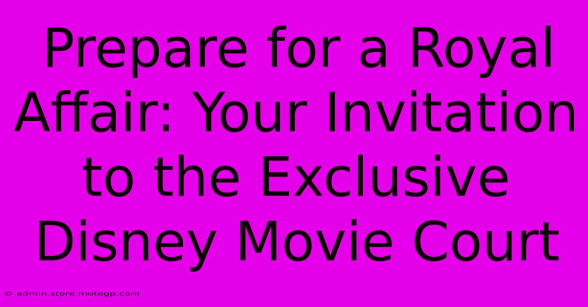 Prepare For A Royal Affair: Your Invitation To The Exclusive Disney Movie Court