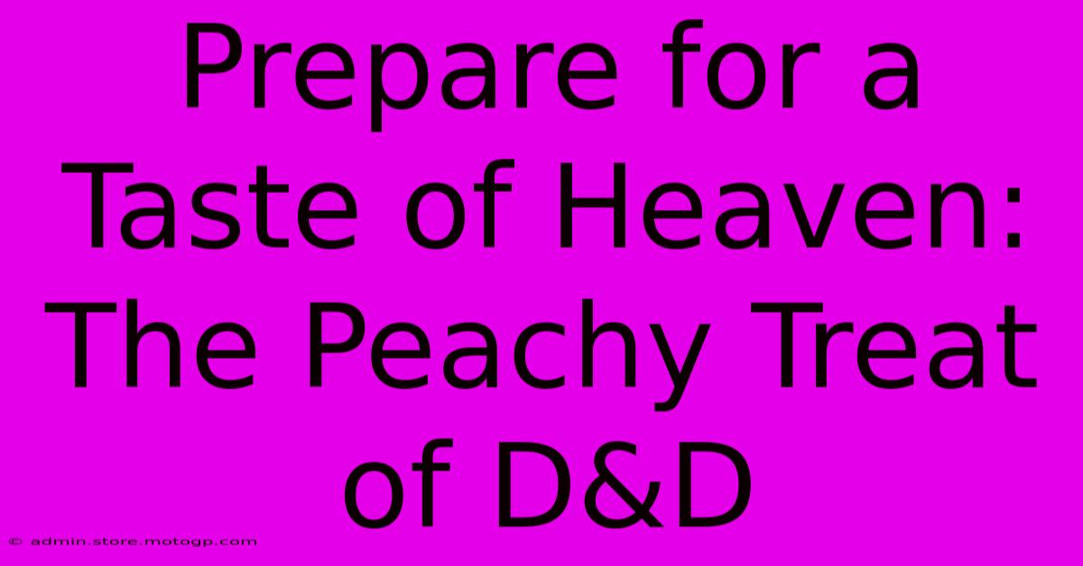 Prepare For A Taste Of Heaven: The Peachy Treat Of D&D