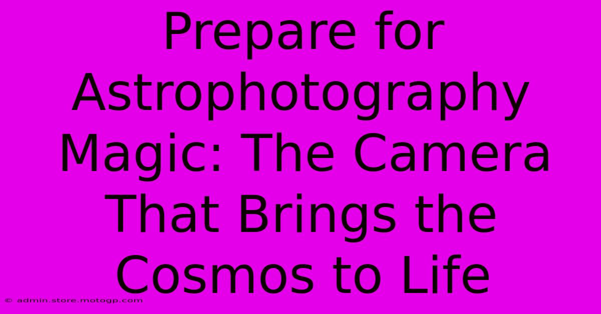 Prepare For Astrophotography Magic: The Camera That Brings The Cosmos To Life