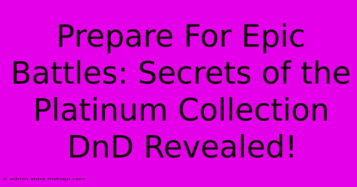 Prepare For Epic Battles: Secrets Of The Platinum Collection DnD Revealed!