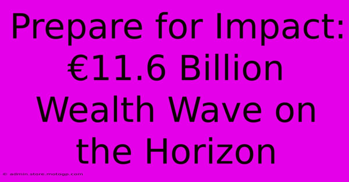 Prepare For Impact: €11.6 Billion Wealth Wave On The Horizon