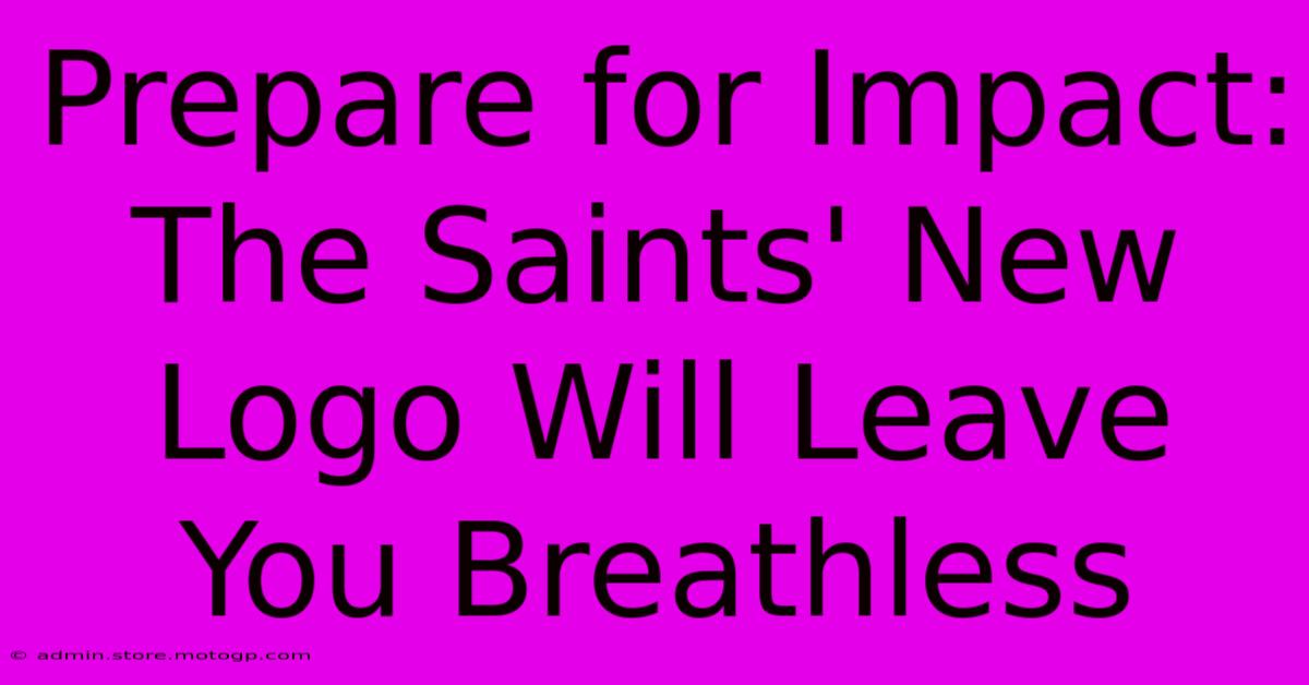 Prepare For Impact: The Saints' New Logo Will Leave You Breathless