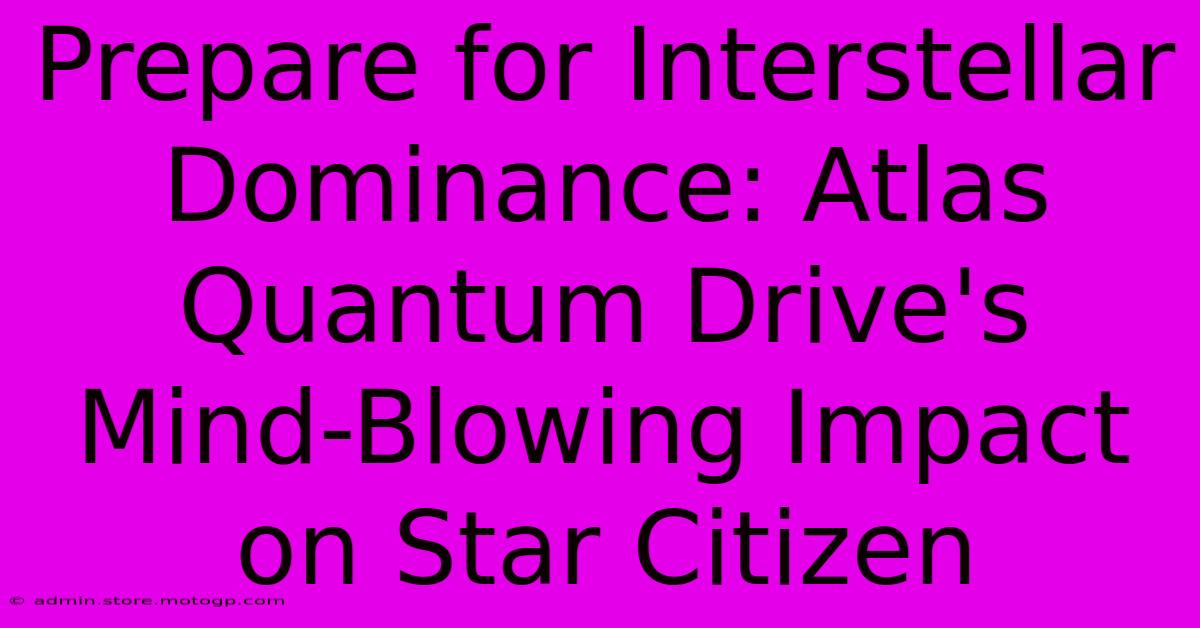 Prepare For Interstellar Dominance: Atlas Quantum Drive's Mind-Blowing Impact On Star Citizen