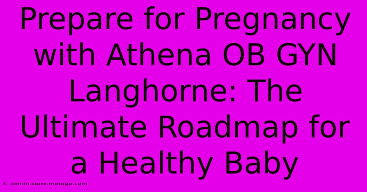 Prepare For Pregnancy With Athena OB GYN Langhorne: The Ultimate Roadmap For A Healthy Baby