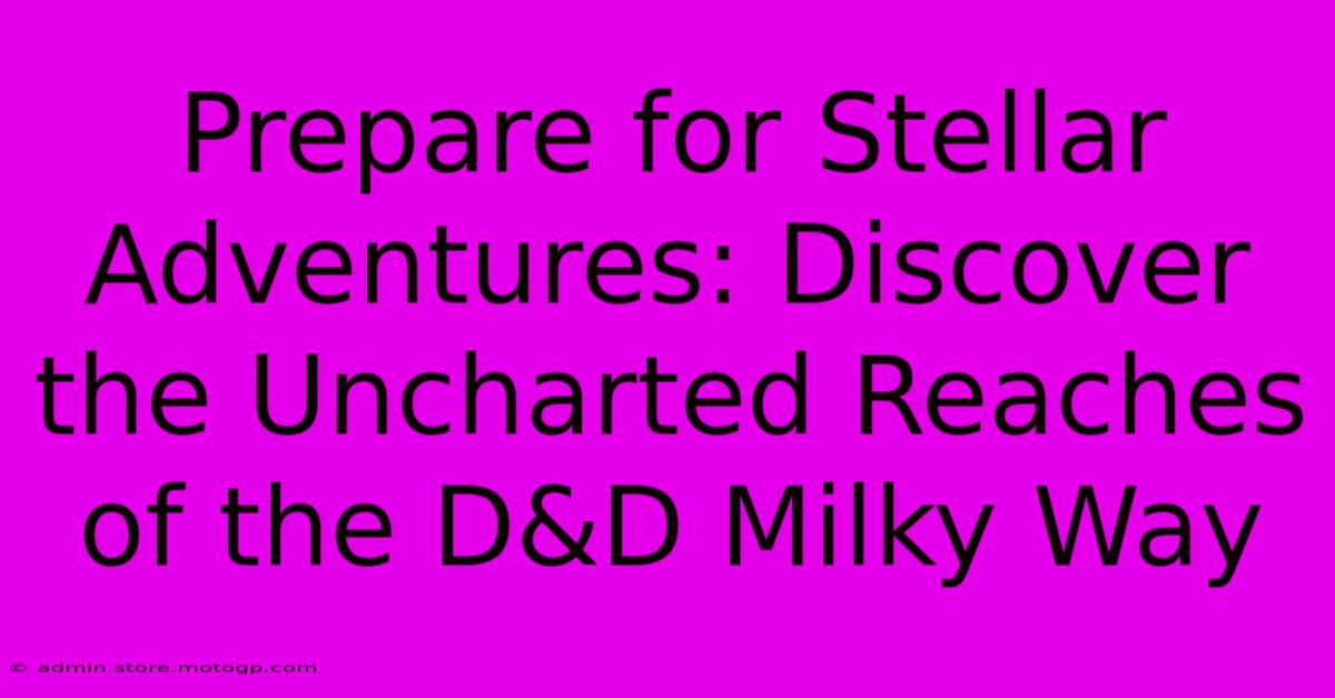 Prepare For Stellar Adventures: Discover The Uncharted Reaches Of The D&D Milky Way