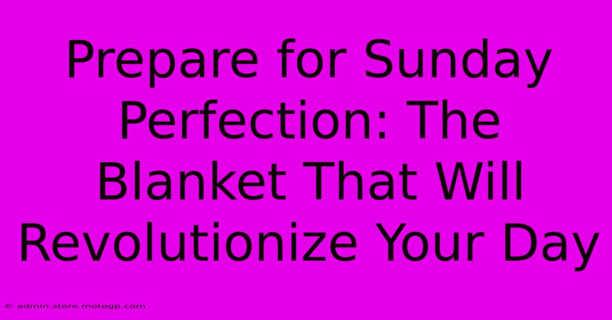 Prepare For Sunday Perfection: The Blanket That Will Revolutionize Your Day