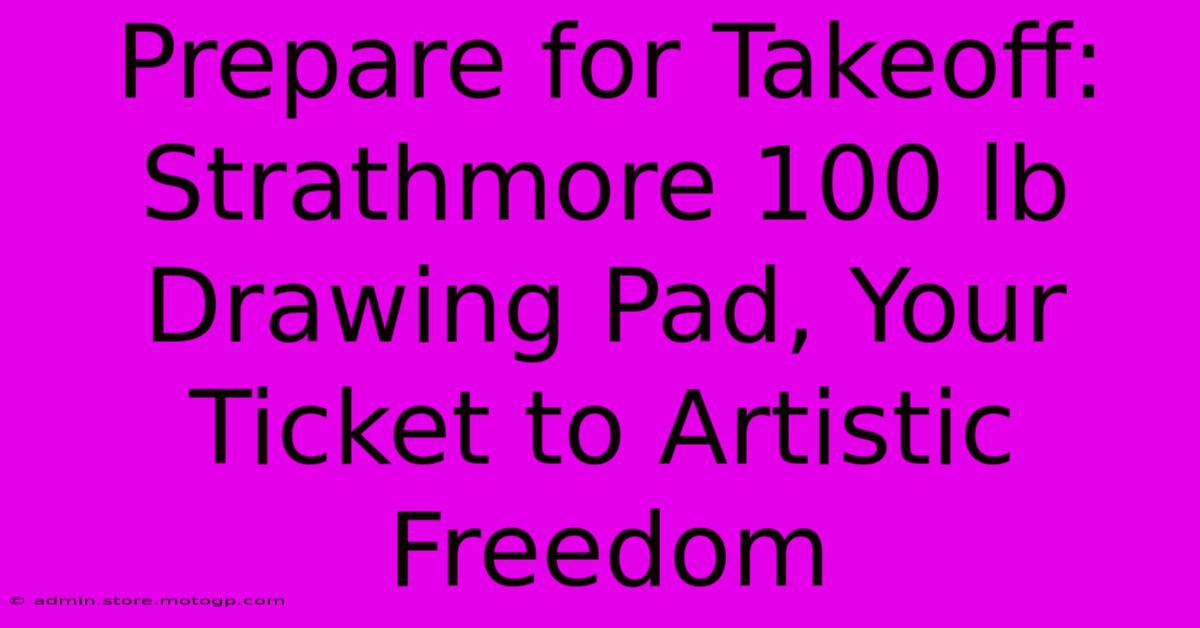 Prepare For Takeoff: Strathmore 100 Lb Drawing Pad, Your Ticket To Artistic Freedom