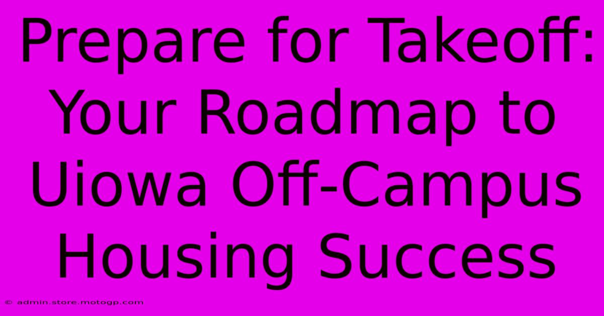 Prepare For Takeoff: Your Roadmap To Uiowa Off-Campus Housing Success