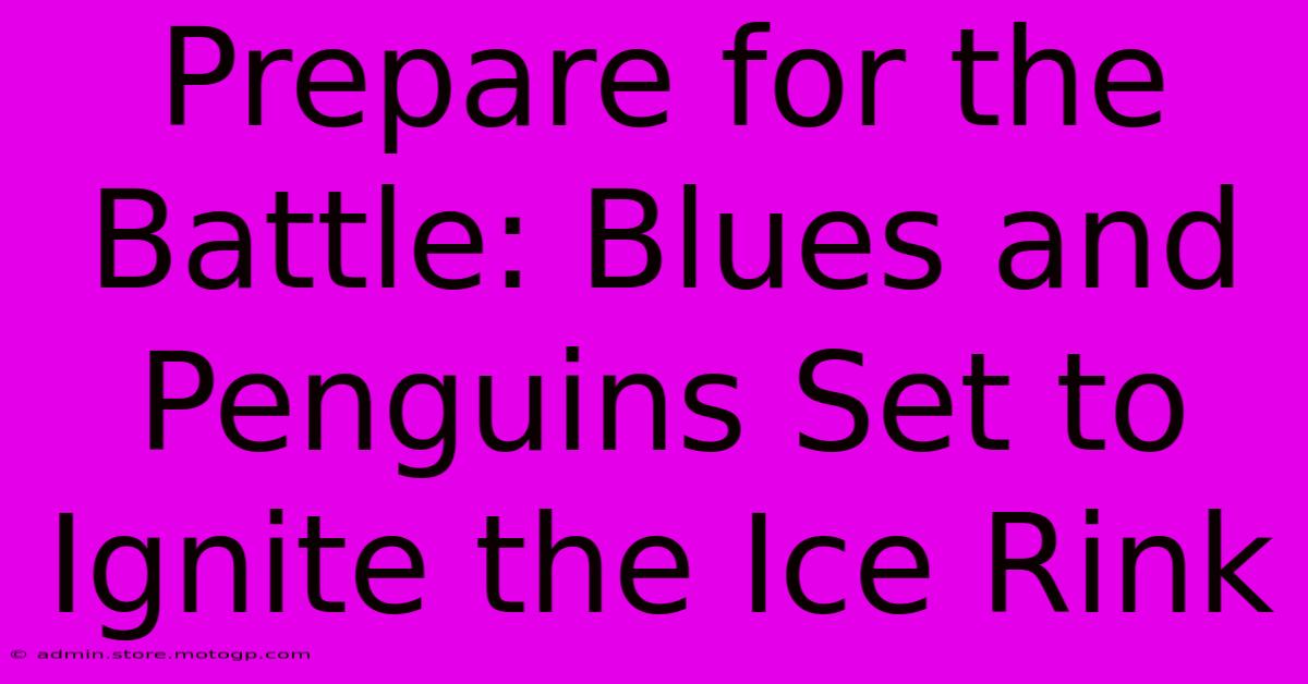 Prepare For The Battle: Blues And Penguins Set To Ignite The Ice Rink