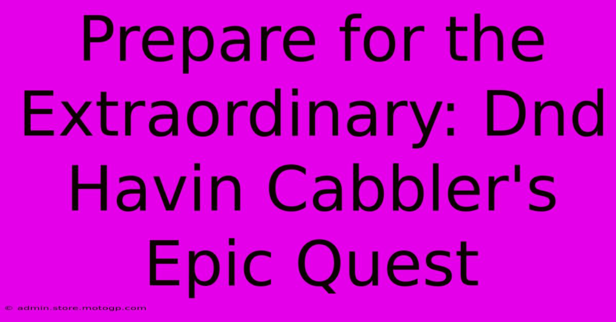 Prepare For The Extraordinary: Dnd Havin Cabbler's Epic Quest