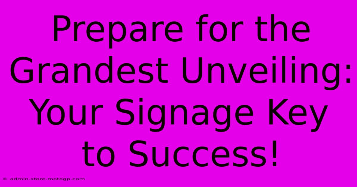 Prepare For The Grandest Unveiling: Your Signage Key To Success!