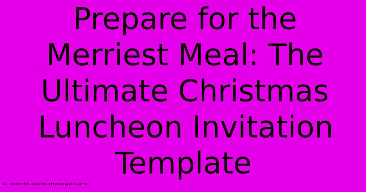 Prepare For The Merriest Meal: The Ultimate Christmas Luncheon Invitation Template