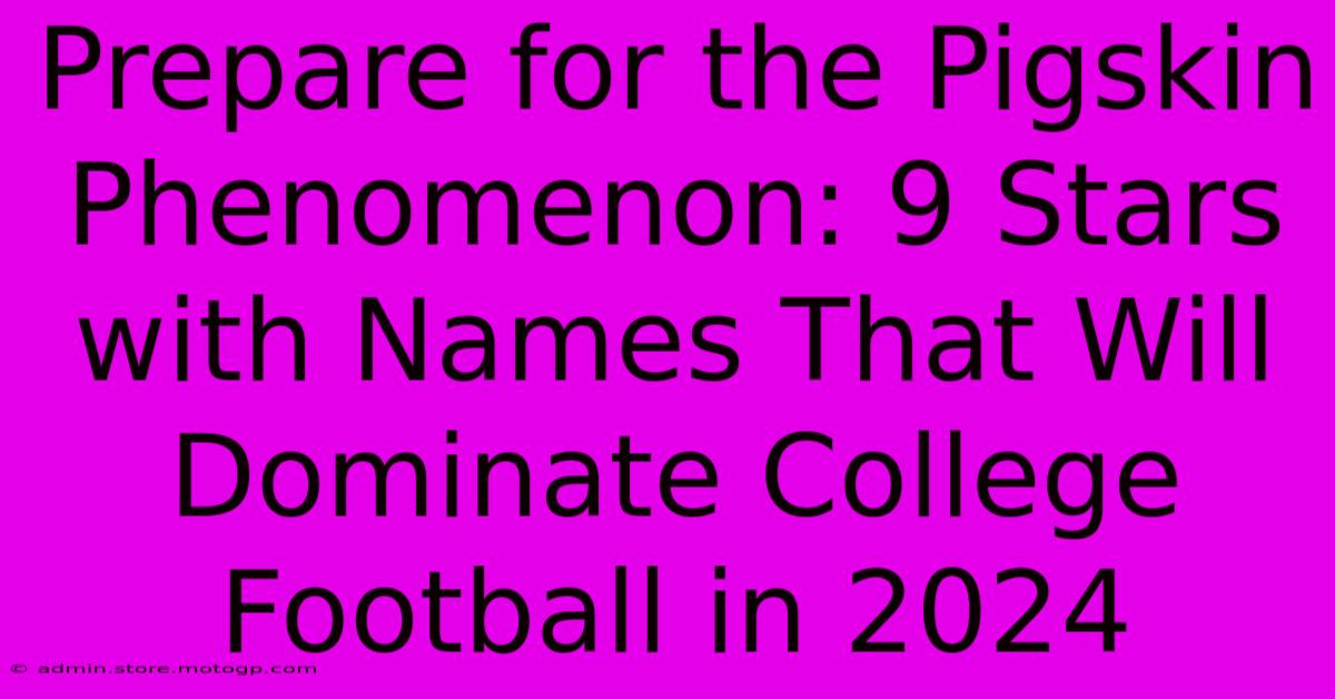 Prepare For The Pigskin Phenomenon: 9 Stars With Names That Will Dominate College Football In 2024