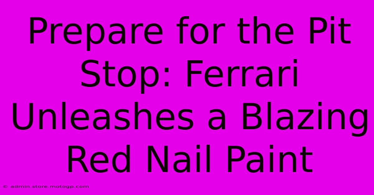 Prepare For The Pit Stop: Ferrari Unleashes A Blazing Red Nail Paint