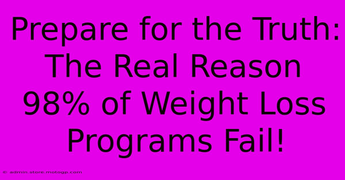 Prepare For The Truth: The Real Reason 98% Of Weight Loss Programs Fail!