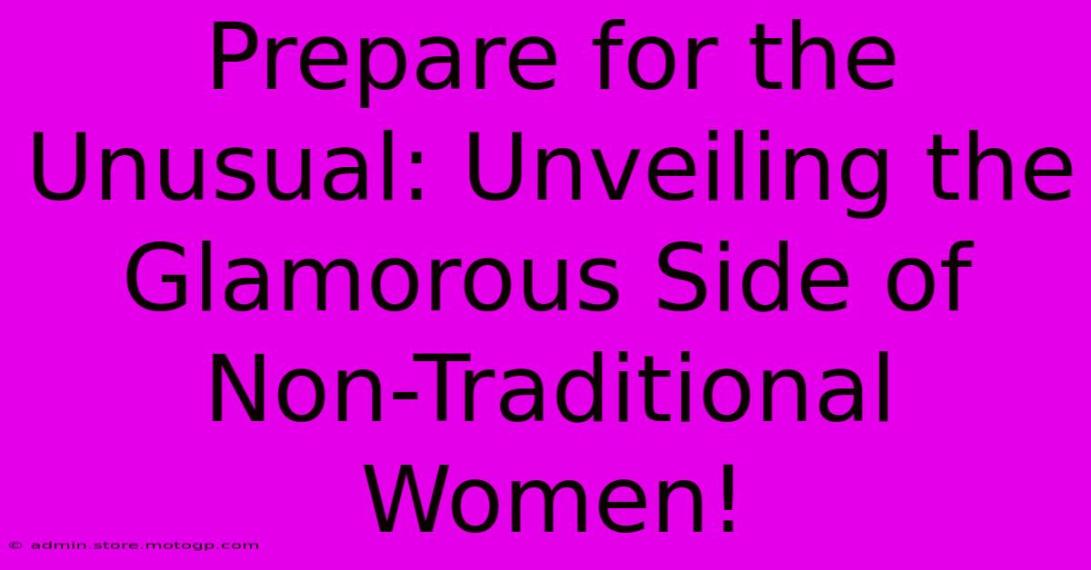 Prepare For The Unusual: Unveiling The Glamorous Side Of Non-Traditional Women!