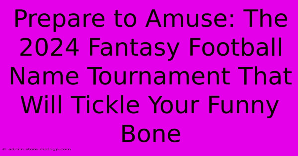 Prepare To Amuse: The 2024 Fantasy Football Name Tournament That Will Tickle Your Funny Bone