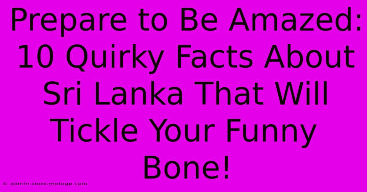 Prepare To Be Amazed: 10 Quirky Facts About Sri Lanka That Will Tickle Your Funny Bone!