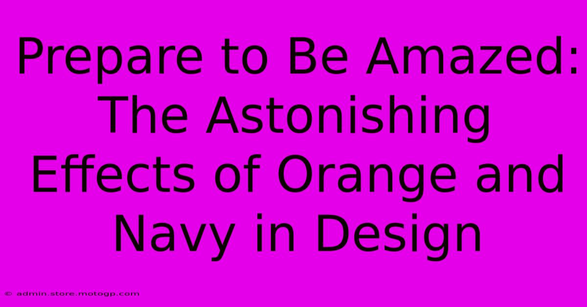 Prepare To Be Amazed: The Astonishing Effects Of Orange And Navy In Design