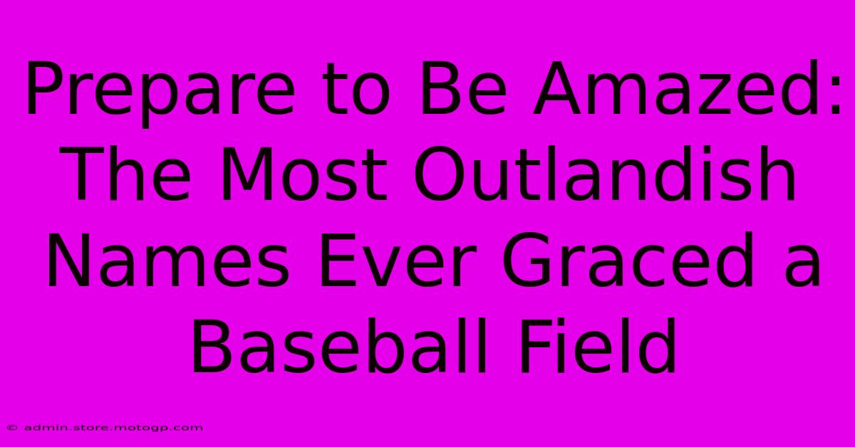 Prepare To Be Amazed: The Most Outlandish Names Ever Graced A Baseball Field