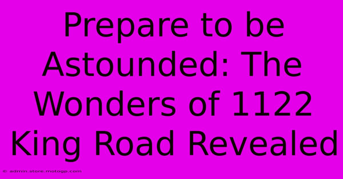 Prepare To Be Astounded: The Wonders Of 1122 King Road Revealed