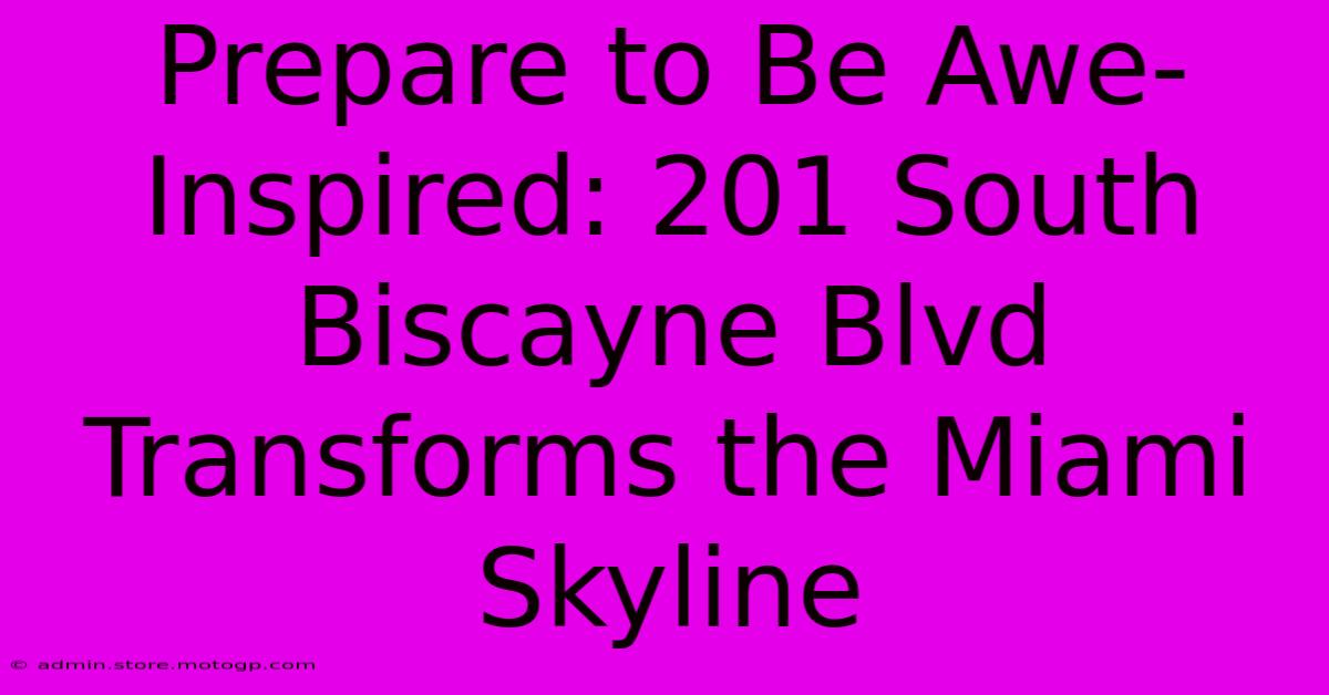 Prepare To Be Awe-Inspired: 201 South Biscayne Blvd Transforms The Miami Skyline