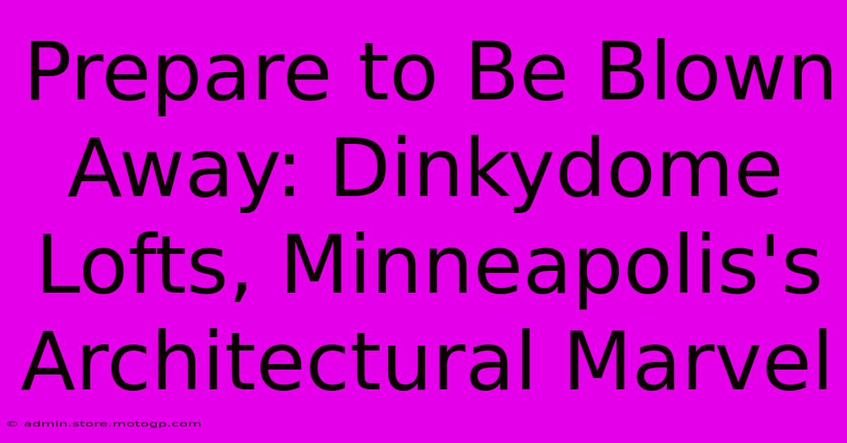 Prepare To Be Blown Away: Dinkydome Lofts, Minneapolis's Architectural Marvel