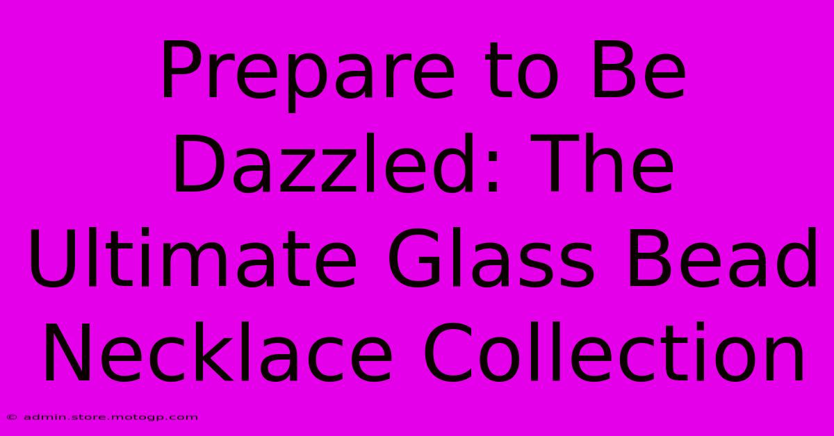 Prepare To Be Dazzled: The Ultimate Glass Bead Necklace Collection