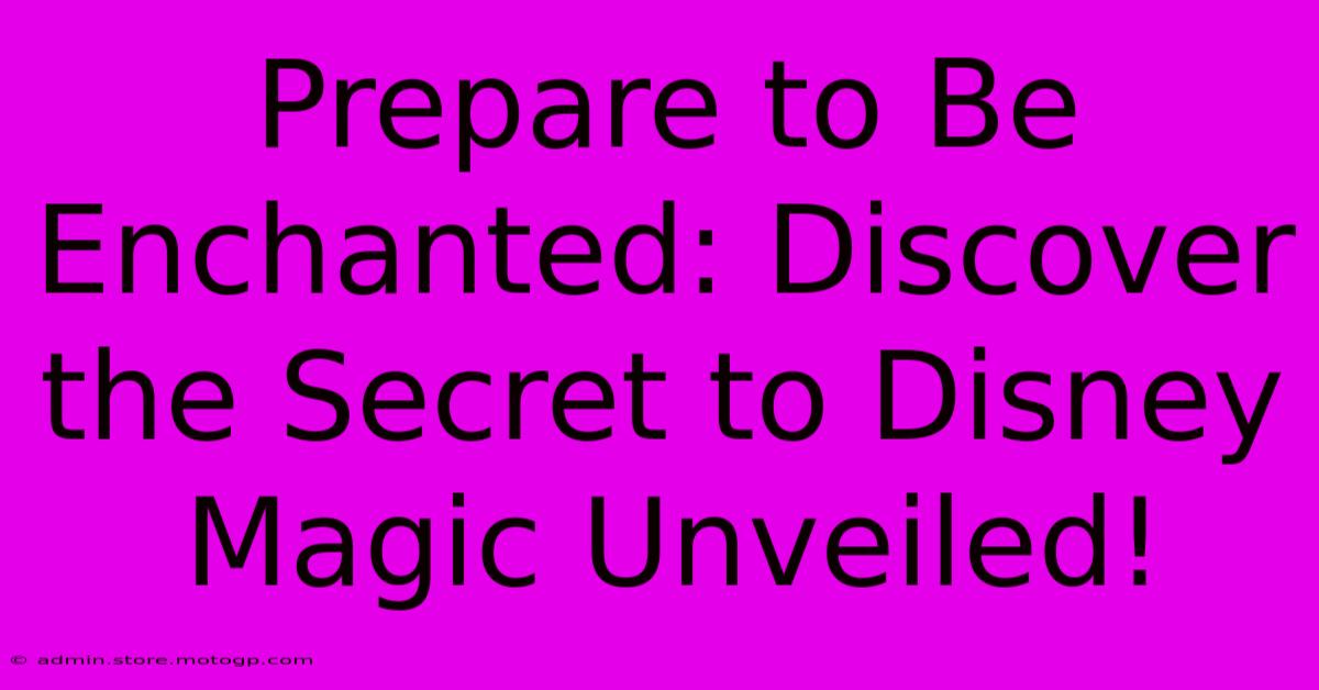 Prepare To Be Enchanted: Discover The Secret To Disney Magic Unveiled!