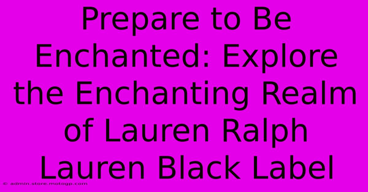 Prepare To Be Enchanted: Explore The Enchanting Realm Of Lauren Ralph Lauren Black Label