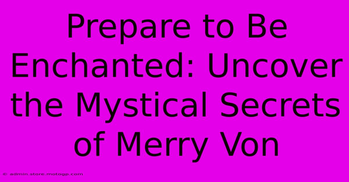 Prepare To Be Enchanted: Uncover The Mystical Secrets Of Merry Von