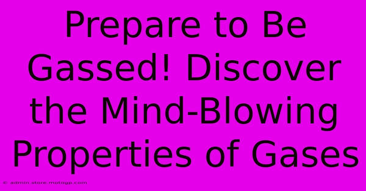 Prepare To Be Gassed! Discover The Mind-Blowing Properties Of Gases