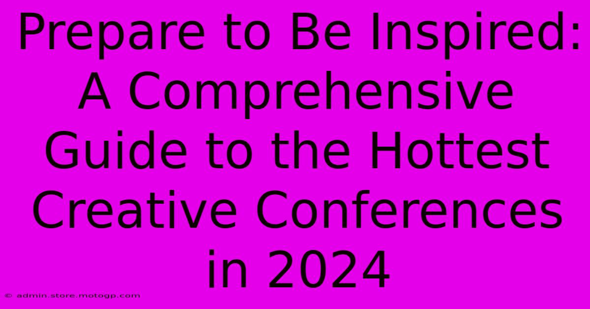 Prepare To Be Inspired: A Comprehensive Guide To The Hottest Creative Conferences In 2024