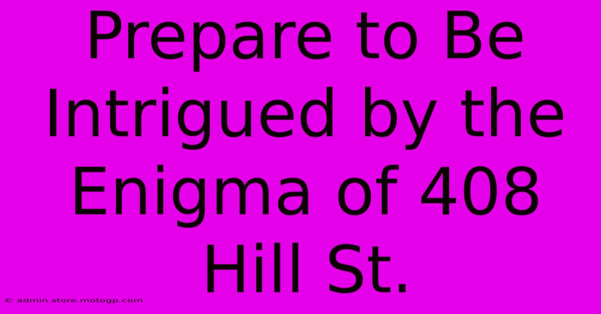 Prepare To Be Intrigued By The Enigma Of 408 Hill St.