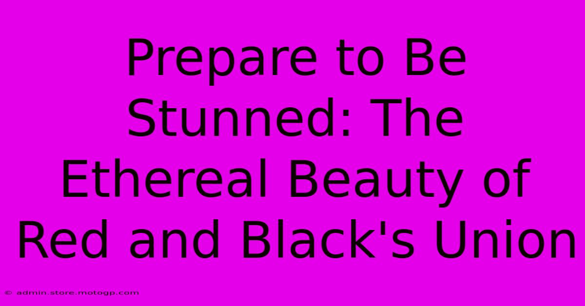 Prepare To Be Stunned: The Ethereal Beauty Of Red And Black's Union