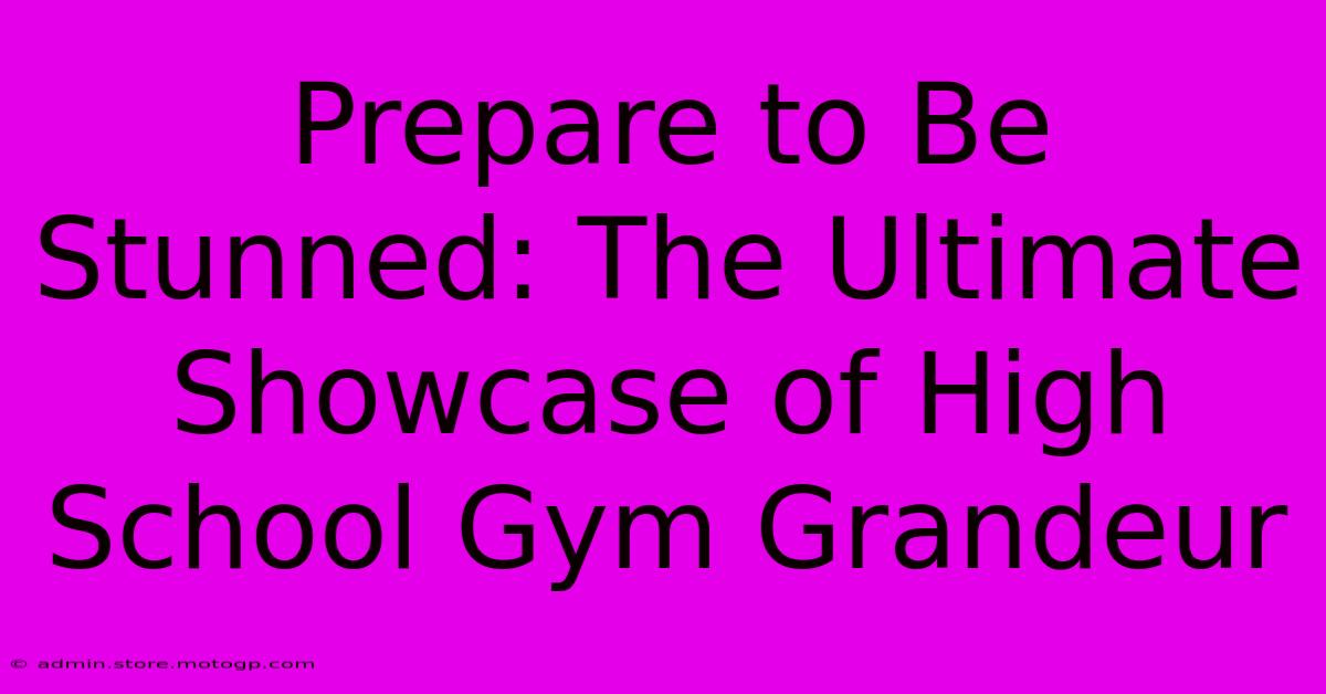 Prepare To Be Stunned: The Ultimate Showcase Of High School Gym Grandeur