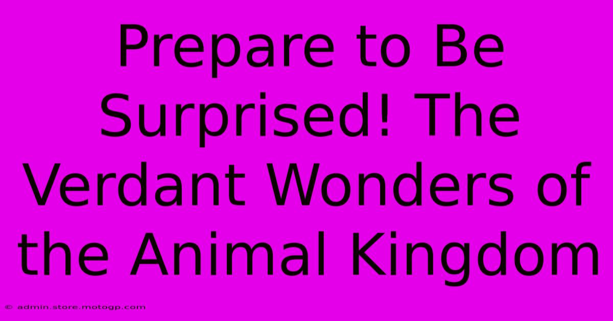 Prepare To Be Surprised! The Verdant Wonders Of The Animal Kingdom