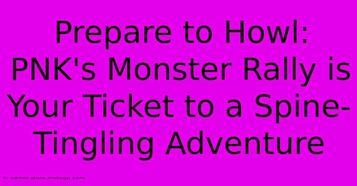 Prepare To Howl: PNK's Monster Rally Is Your Ticket To A Spine-Tingling Adventure