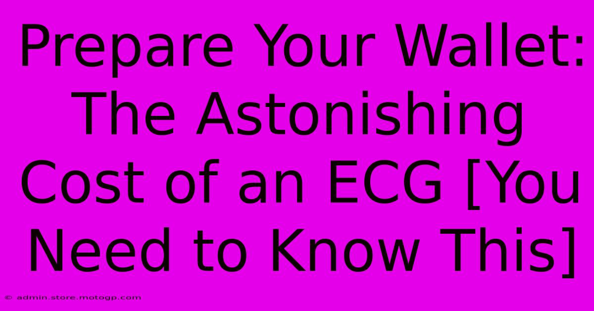 Prepare Your Wallet: The Astonishing Cost Of An ECG [You Need To Know This]