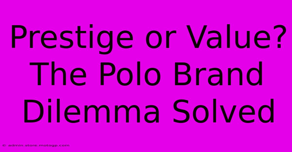 Prestige Or Value? The Polo Brand Dilemma Solved