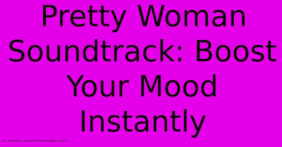 Pretty Woman Soundtrack: Boost Your Mood Instantly