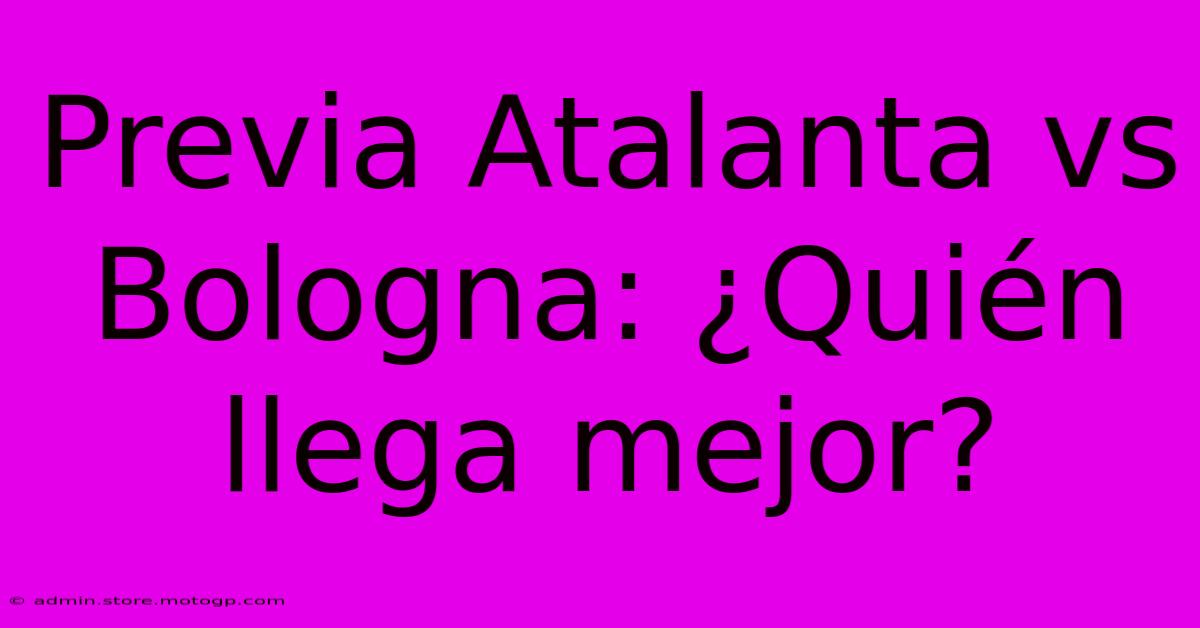 Previa Atalanta Vs Bologna: ¿Quién Llega Mejor?