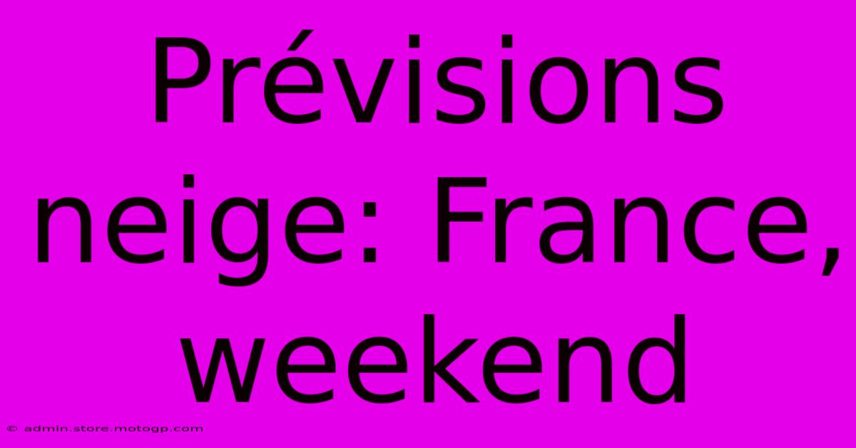 Prévisions Neige: France, Weekend