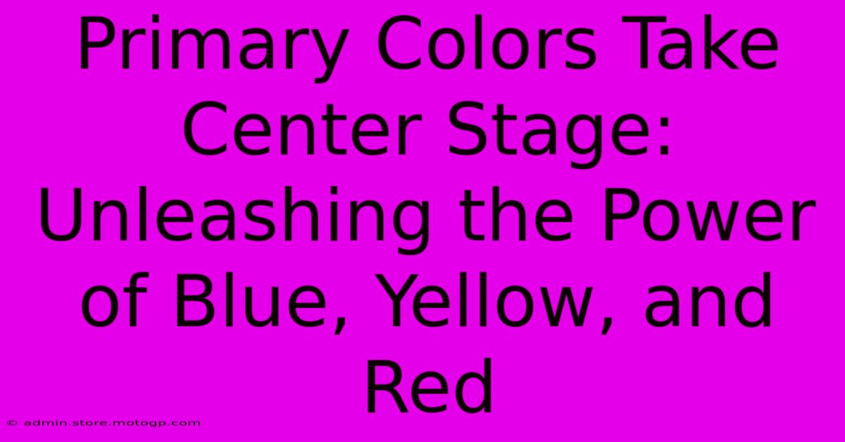 Primary Colors Take Center Stage: Unleashing The Power Of Blue, Yellow, And Red