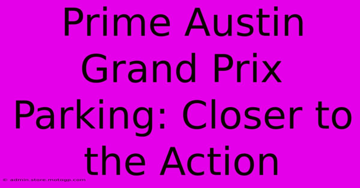 Prime Austin Grand Prix Parking: Closer To The Action