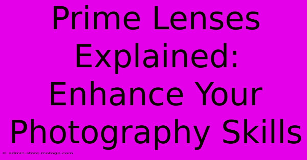 Prime Lenses Explained: Enhance Your Photography Skills